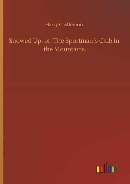 Produktbild: Snowed Up; or, The Sportman&acute;s Club in the Mountains