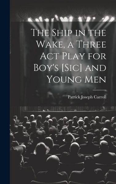 Produktbild: The Ship in the Wake, a Three act Play for Boy's [sic] and Young Men