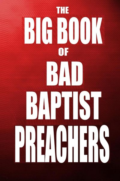 Produktbild: The Big Book of Bad Baptist Preachers: 100 Cases of Sex Abuse of Children and Exploitation of the Innocent (Schizophrenic Religion: Sexual Abuse in Ch