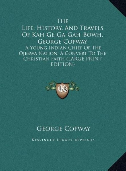 Produktbild: The Life, History, And Travels Of Kah-Ge-Ga-Gah-Bowh, George Copway