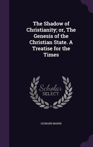Produktbild: The Shadow of Christianity; or, The Genesis of the Christian State. A Treatise for the Times