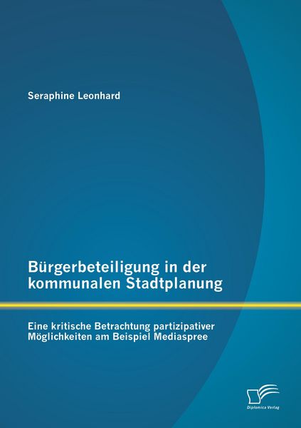 Produktbild: B&uuml;rgerbeteiligung in der kommunalen Stadtplanung: Eine kritische Betrachtung partizipativer M&ouml;glichkeiten am Beispiel Mediaspree