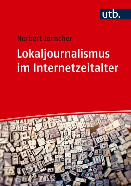 Lokaljournalismus im Internetzeitalter, Taschenbuch von Norbert Jonscher, Utb GmbH, 978-3-8252-6283-9