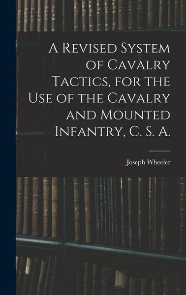 Produktbild: A Revised System of Cavalry Tactics, for the use of the Cavalry and Mounted Infantry, C. S. A.