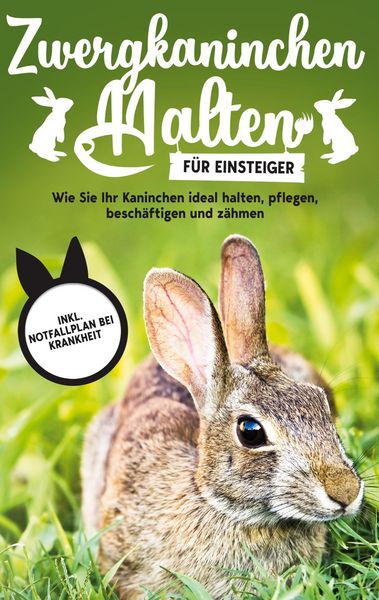 Produktbild: Zwergkaninchen halten f&uuml;r Einsteiger: Wie Sie Ihr Kaninchen ideal halten, pflegen, besch&auml;ftigen und z&auml;hmen - inkl. Notfallplan bei Krankheit