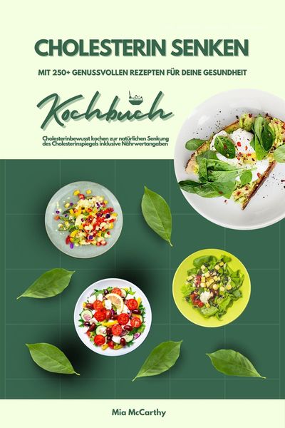Produktbild: Cholesterin senken: Kochbuch mit 250+ genussvollen Rezepten f&uuml;r deine Gesundheit (Cholesterinbewusst kochen zur nat&uuml;rlichen Senkung des Cholesterinspi