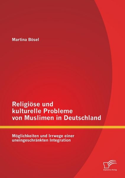 Produktbild: Religi&ouml;se und kulturelle Probleme von Muslimen in Deutschland: M&ouml;glichkeiten und Irrwege einer uneingeschr&auml;nkten Integration