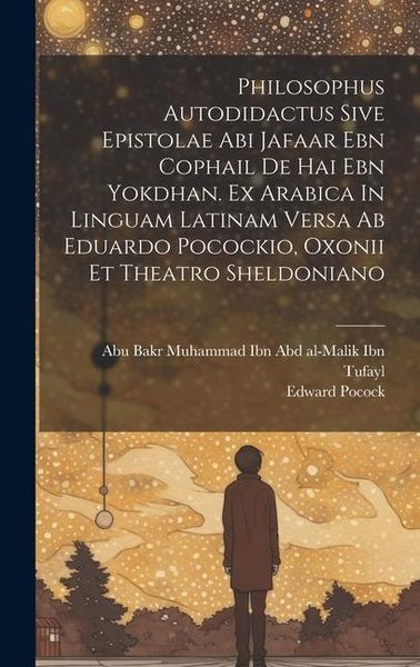 Produktbild: Philosophus Autodidactus Sive Epistolae Abi Jafaar Ebn Cophail De Hai Ebn Yokdhan. Ex Arabica In Linguam Latinam Versa Ab Eduardo Pocockio, Oxonii Et