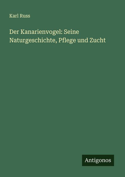 Produktbild: Der Kanarienvogel: Seine Naturgeschichte, Pflege und Zucht