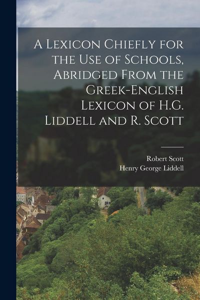 Produktbild: A Lexicon Chiefly for the Use of Schools, Abridged From the Greek-English Lexicon of H.G. Liddell and R. Scott
