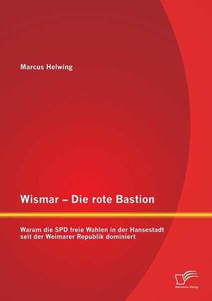 Produktbild: Wismar - Die rote Bastion: Warum die SPD freie Wahlen in der Hansestadt seit der Weimarer Republik dominiert
