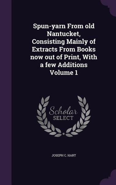 Produktbild: Spun-yarn From old Nantucket, Consisting Mainly of Extracts From Books now out of Print, With a few Additions Volume 1