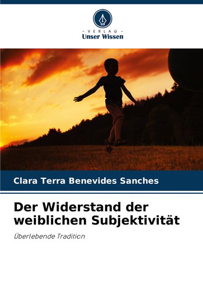 Der Widerstand der weiblichen Subjektivität, Taschenbuch von Clara Terra Benevides Sanches, Verlag Unser Wissen, 9786207704330