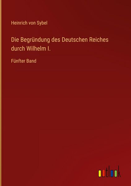 Produktbild: Die Begr&uuml;ndung des Deutschen Reiches durch Wilhelm I.