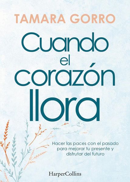 Produktbild: Cuando el coraz&oacute;n llora. Hacer las paces con el pasado para mejorar tu presente y