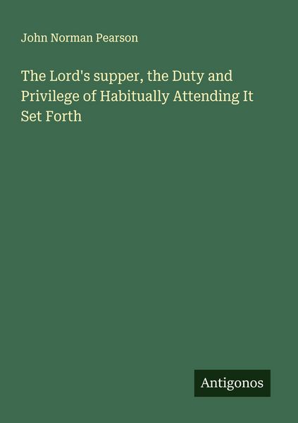 Produktbild: The Lord's supper, the Duty and Privilege of Habitually Attending It Set Forth