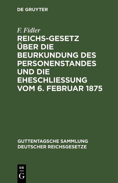 Produktbild: Reichs-Gesetz &uuml;ber die Beurkundung des Personenstandes und die Eheschlie&szlig;ung vom 6. Februar 1875