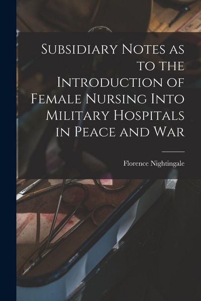 Produktbild: Subsidiary Notes as to the Introduction of Female Nursing Into Military Hospitals in Peace and War