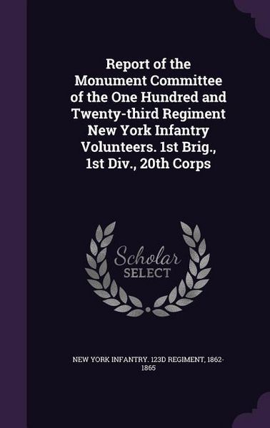 Produktbild: Report of the Monument Committee of the One Hundred and Twenty-third Regiment New York Infantry Volunteers. 1st Brig., 1st Div., 20th Corps