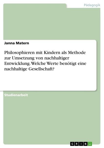 Philosophieren mit Kindern als Methode zur Umsetzung von nachhaltiger Entwicklung. Welche Werte benötigt eine nachhaltige Gesellschaft?, Taschenbuch
