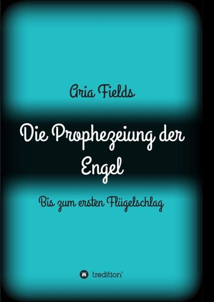 Die Prophezeiung der Engel, Taschenbuch von Aria Fields, Tredition, 9783734565328