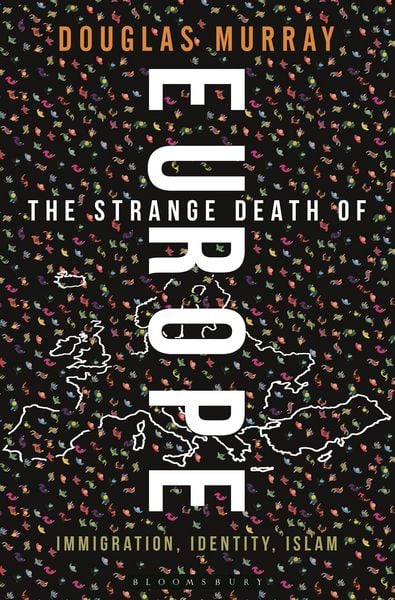 The Strange Death of Europe, Gebundene Ausgabe von Douglas Murray, Bloomsbury Academic, 978-1-4729-4224-1
