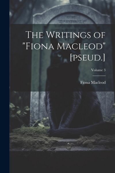 Produktbild: The Writings of "Fiona Macleod" [pseud.]; Volume 3