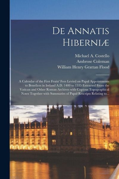 Produktbild: De Annatis Hiberni&aelig;: a Calendar of the First Fruits' Fees Levied on Papal Appointments to Benefices in Ireland A.D. 1400 to 1535 Extracted