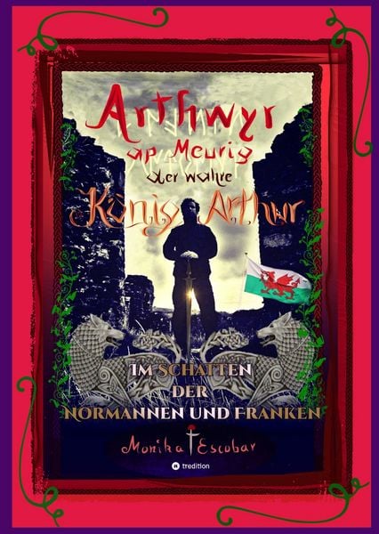Produktbild: Arthwyr ap Meurig, der wahre K&ouml;nig Arthur - Seit 1.443 Jahren nach seinem Tod in Kentucky, wird seine walisische Herkunft geleugnet, verwirrt und ignoriert.