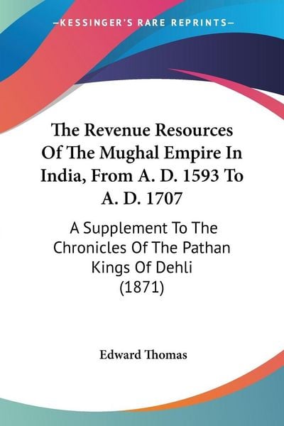 Produktbild: The Revenue Resources Of The Mughal Empire In India, From A. D. 1593 To A. D. 1707