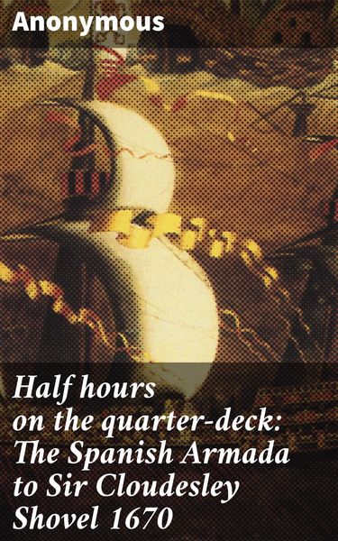 Produktbild: Half hours on the quarter-deck: The Spanish Armada to Sir Cloudesley Shovel 1670