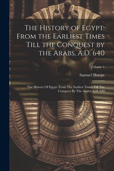 Produktbild: The History of Egypt: From the Earliest Times Till the Conquest by the Arabs, A.D. 640: The History Of Egypt: From The Earliest Times Till T