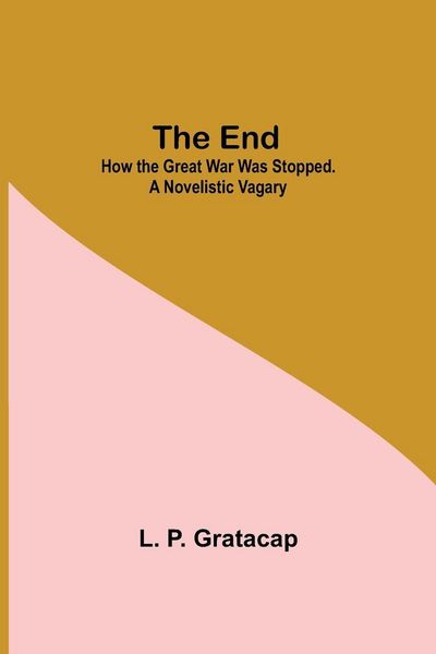 Produktbild: The End; How The Great War Was Stopped. A Novelistic Vagary