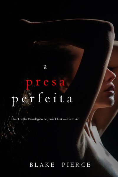 Produktbild: A Presa Perfeita (Um Thriller Psicol&oacute;gico de Jessie Hunt - Livro 37)