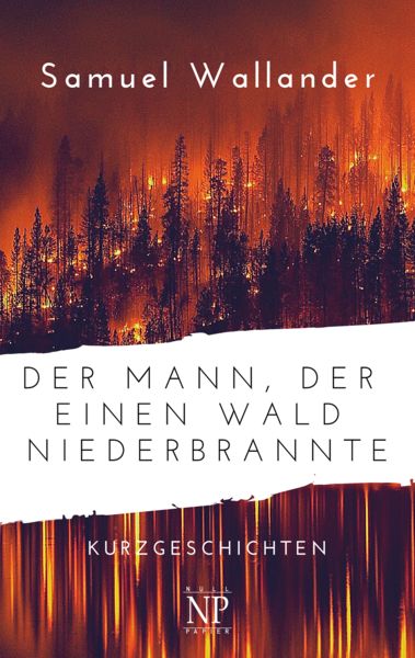 Der Mann, der einen Wald niederbrannte, Taschenbuch von Samuel Wallander, Null Papier Verlag, 9783962815387