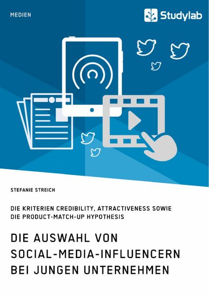Produktbild: Die Auswahl von Social-Media-Influencern bei jungen Unternehmen. Die Kriterien Credibility, Attractiveness sowie die Product-Match-Up Hypothesis