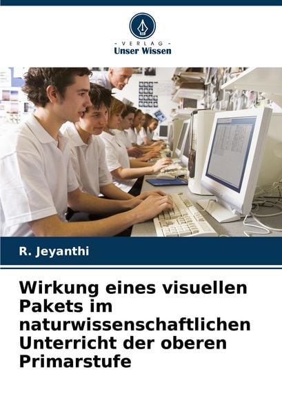 Wirkung eines visuellen Pakets im naturwissenschaftlichen Unterricht der oberen Primarstufe, Taschenbuch von R. Jeyanthi, Verlag Unser Wissen,