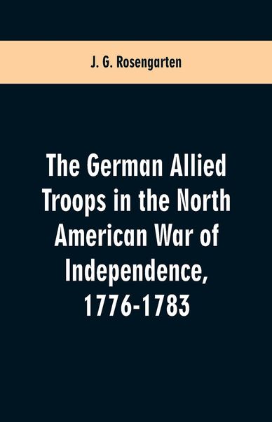 Produktbild: The German Allied Troops in the North American War of Independence, 1776-1783