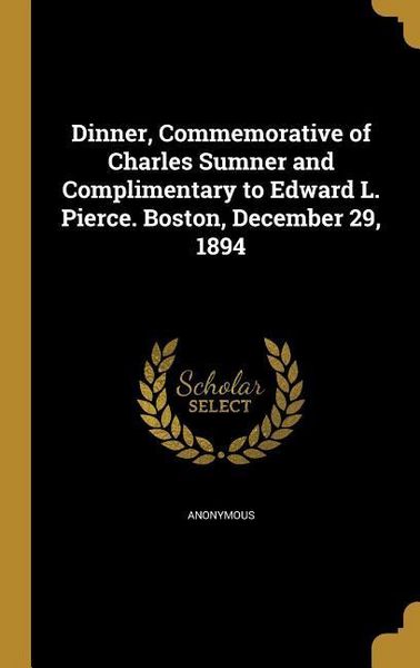 Produktbild: Dinner, Commemorative of Charles Sumner and Complimentary to Edward L. Pierce. Boston, December 29, 1894
