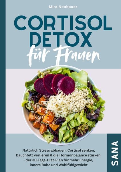 Cortisol Detox für Frauen: Natürlich Stress abbauen, Cortisol senken, Bauchfett verlieren & die Hormonbalance stärken, Taschenbuch von Mira Neubauer,