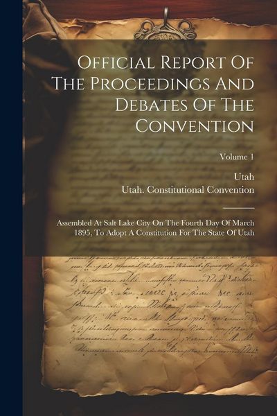 Produktbild: Official Report Of The Proceedings And Debates Of The Convention: Assembled At Salt Lake City On The Fourth Day Of March 1895, To Adopt A Constitution