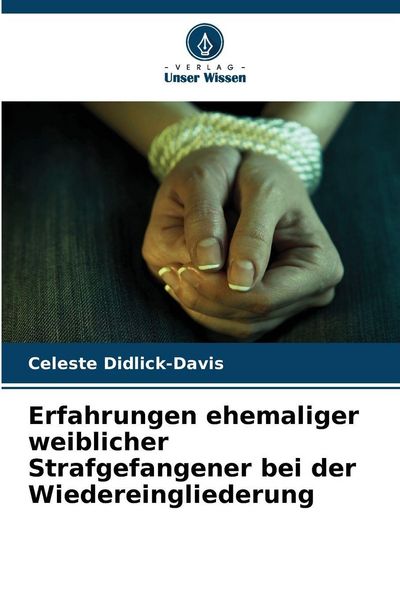 Erfahrungen ehemaliger weiblicher Strafgefangener bei der Wiedereingliederung, Taschenbuch von Celeste Didlick-Davis, Verlag Unser Wissen,