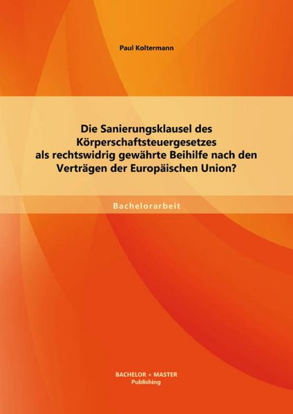 Produktbild: Die Sanierungsklausel des K&ouml;rperschaftsteuergesetzes als rechtswidrig gew&auml;hrte Beihilfe nach den Vertr&auml;gen der Europ&auml;ischen Union?