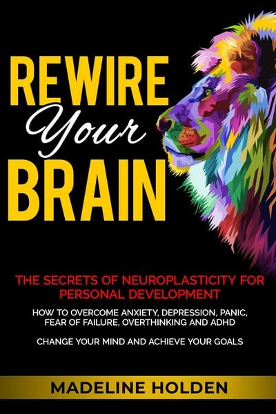 Produktbild: Rewire Your Brain: The Secrets of Neuroplasticity for Personal Development How to Overcome Anxiety, Depression, Panic, Fear of Failure, Overthinking a