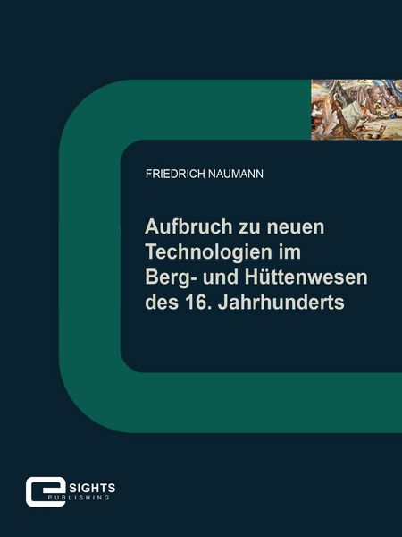 Produktbild: Aufbruch zu neuen Technologien im Berg und H&uuml;ttenwesen des 16. Jahrhunderts