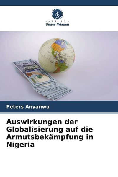 Auswirkungen der Globalisierung auf die Armutsbekämpfung in Nigeria, Taschenbuch von Peters Anyanwu, Verlag Unser Wissen, 9786205648896