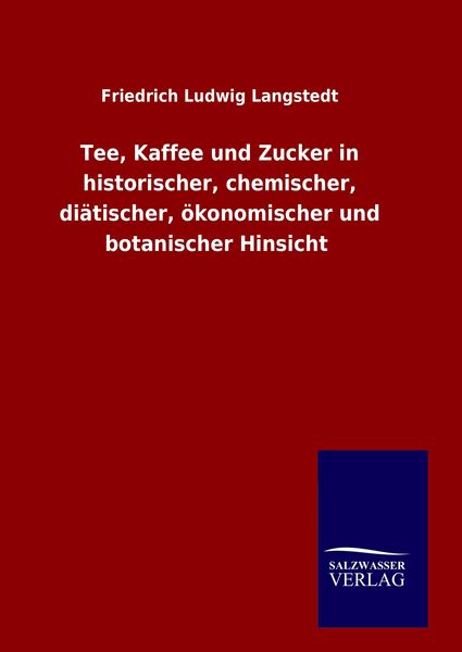 Produktbild: Tee, Kaffee und Zucker in historischer, chemischer, di&auml;tischer, &ouml;konomischer und botanischer Hinsicht