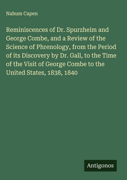 Produktbild: Reminiscences of Dr. Spurzheim and George Combe, and a Review of the Science of Phrenology, from the Period of its Discovery by Dr. Gall, to the Time