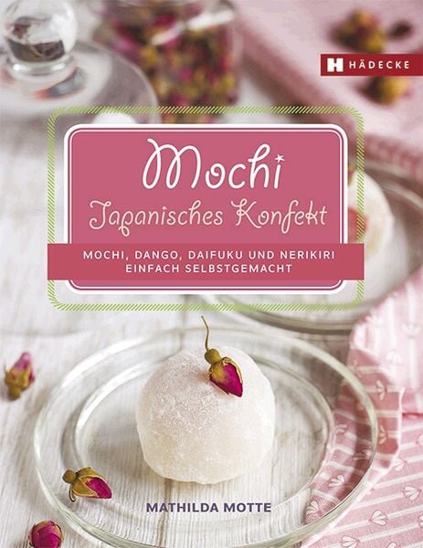 Mochi - Japanisches Konfekt, Gebundene Ausgabe von Mathilda Motte, Hädecke Verlag, 978-3-7750-0753-5