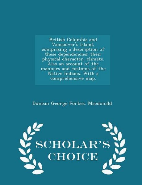 Produktbild: British Columbia and Vancouver's Island, comprising a description of these dependencies: their physical character, climate. Also an account of the man